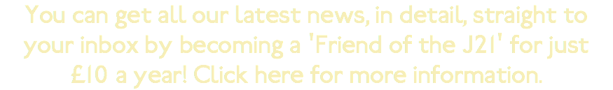 You can get all our latest news, in detail, straight to your inbox by becoming a 'Friend of the J21' for just £10 a year! Click here for more information.